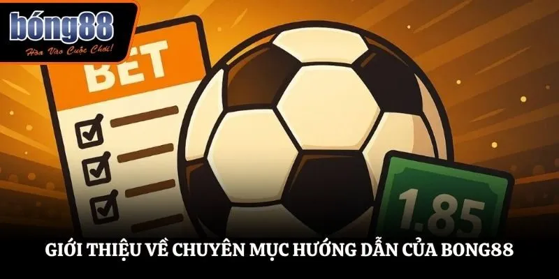 Giới thiệu về chuyên mục hướng dẫn của BONG88