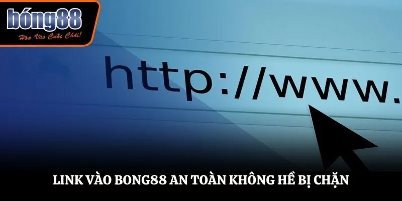 Link vào BONG88 an toàn không hề bị chặn
