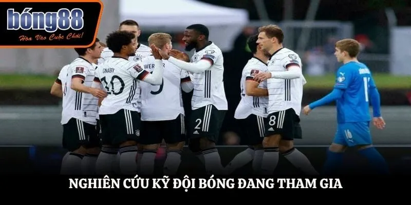 Nghiên cứu kỹ đội bóng đang tham gia