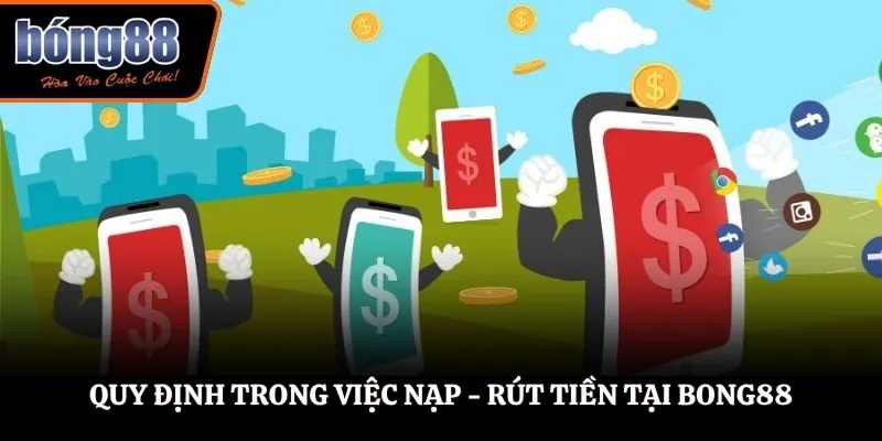 Quy định trong việc nạp - rút tiền tại BONG88