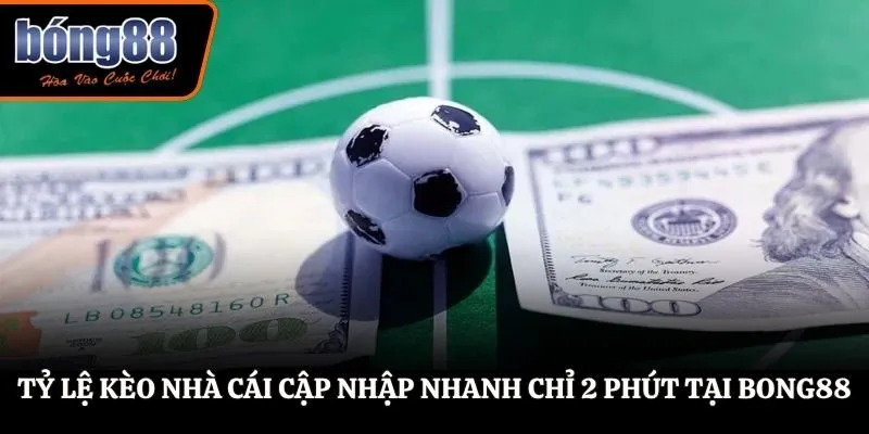 Tỷ Lệ Kèo Nhà Cái Là Gì? Thông Tin Kèo Cực Nhanh Tại BONG88